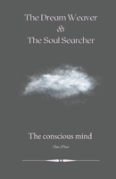 The Dream Weaver & Soul Searcher: The conscious mind B0C91H99F6 Book Cover