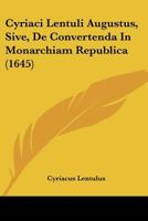 Cyriaci Lentuli Augustus, Sive, De Convertenda In Monarchiam Republica 1104639300 Book Cover