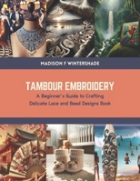 Tambour Embroidery: A Beginner’s Guide to Crafting Delicate Lace and Bead Designs Book B0CTS6VKBJ Book Cover