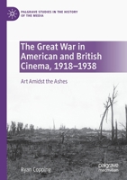 The Great War in American and British Cinema, 1918–1938: Art Amidst the Ashes 3030606708 Book Cover