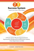7-T Success System : A Proven Game Plan for Organizational Improvement Designed for All Business Leaders, from Supervisors to CEOs 173520000X Book Cover
