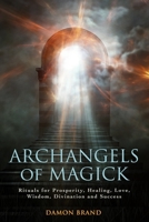 Archangels of Magick: Rituals for Prosperity, Healing, Love, Wisdom, Divination and Success 1976755581 Book Cover
