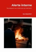 Alerte Interne, se préparer aux violences qui viennent: Constats, enjeux et solutions pour les entreprises (French Edition) 1326465201 Book Cover