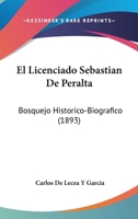 El Licenciado Sebastian De Peralta: Bosquejo Historico-Biografico (1893) 1271117681 Book Cover