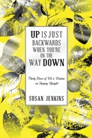 Up Is Just Backwards When You're on the Way Down: Thirty Doses of Wit and Wisdom on Staying Upright B085K96VSQ Book Cover