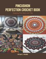 Pincushion Perfection Crochet Book: Keeping Pins Neat and Tidy B0CS4G14MD Book Cover