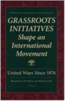 Grassroots Initiatives: Shape an International Movement: United Ways Since 1876 0967638216 Book Cover