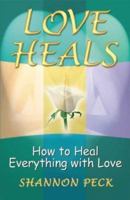 Love Heals: How to Heal Everything with Love 0965997685 Book Cover