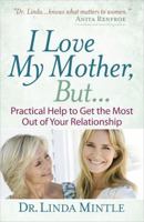 I Love My Mother, But...: Practical Help to Get the Most Out of Your Relationship 0736930590 Book Cover