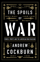 The Spoils of War: Power, Profit and the American War Machine 183976368X Book Cover