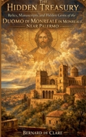 The Hidden Treasury: Relics, Manuscripts, and Hidden Gems of the Duomo di Monreale in Monreale, Near Palermo (Italy's Sacred Architecture) B0HBRQB93P Book Cover