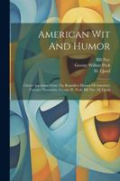 American Wit And Humor: Choice Selections From The Boundless Humor Of America's Favorite Humorists, George W. Peck, Bill Nye, M. Quad 1377043479 Book Cover