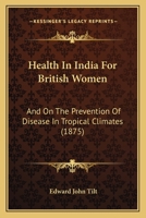 Health In India For British Women: And On The Prevention Of Disease In Tropical Climates 1289543321 Book Cover