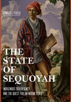 The State of Sequoyah: Indigenous Sovereignty and the Quest for an Indian State 0806194634 Book Cover