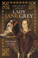 The Tragic Life of Lady Jane Grey 1399052705 Book Cover