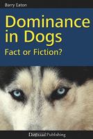 Dominance in Dogs: Fact or Fiction? 1929242808 Book Cover