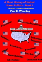 A Short History of United States Politics - Book 1: The Parties, Presidents and Campaigns B08SB51YCH Book Cover