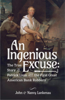 An Ingenious Excuse: The True Story of Patrick Lyon and the First Great American Bank Robbery 1942586825 Book Cover