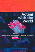 Acting with the World: Agency in the Anthropocene 1478028300 Book Cover