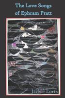 The Love Songs of Ephram Pratt: Poems 0999833456 Book Cover