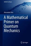 A Mathematical Primer on Quantum Mechanics 3319778927 Book Cover