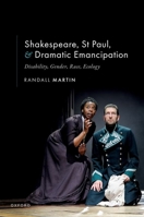 Shakespeare, St Paul, and Dramatic Emancipation: Disability, Gender, Race, Ecology 0198970927 Book Cover