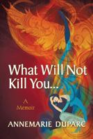 What Will Not Kill You..a Memoir 1622128079 Book Cover
