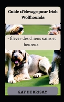 Guide d'élevage pour Irish Wolfhounds B0C4N3ZV81 Book Cover
