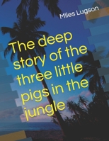 The deep story of the three little pigs in the jungle B0BKJ94534 Book Cover