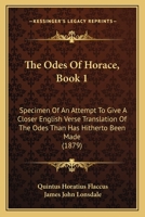 The Odes Of Horace, Book 1: Specimen Of An Attempt To Give A Closer English Verse Translation Of The Odes Than Has Hitherto Been Made 1165588390 Book Cover