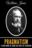 Pragmatism: A New Name for Some Old Ways of Thinking