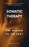 Somatic Therapy: The Wisdom of the Body (Theories and Practices of Psychology and Psychotherapy) B0DTTDNL11 Book Cover