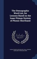 The stenographic word list, for lessons based on the Isaac Pitman system of phonic shorthand 1376894343 Book Cover