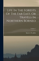Life In The Forests Of The Far East, Or Travels In Northern Borneo; Volume 1 1016626347 Book Cover