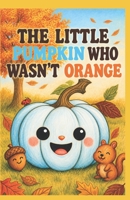 The Little Pumpkin Who Wasn’t Orange B0GZ9WJN2S Book Cover