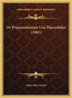 De Praepositionum Usu Thucydideo (1861) 1160856494 Book Cover