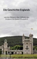 Die Geschichte Englands - von den Römern, über Wilhelm den Eroberer bis Queen Elisabeth II (German Edition) 3347997832 Book Cover