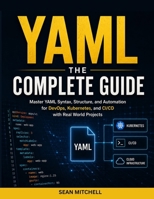 YAML: THE COMPLETE GUIDE: Master YAML Syntax, Structure, and Automation for DevOps, Kubernetes, and CI/CD with Real-World Projects B0H121ZD73 Book Cover