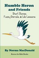 Humble Heron and Friends: Short Stories, Fuzzy Animals and Life Lessons 0984932267 Book Cover