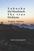 Yahusha Ha'Mashiach the TRUE ELOHIYM B0B4KCXDHQ Book Cover
