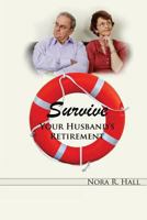 Survive Your Husband's Retirement: A Light-Hearted Look at the Joys and Tribulations of Living with a Retired Husband 1938517210 Book Cover