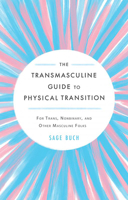 The Transmasculine Guide to Physical Transition: For Trans, Nonbinary, and Other Masculine Folks 1648410723 Book Cover