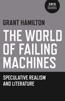 The World of Failing Machines: Speculative Realism and Literature 1785353241 Book Cover