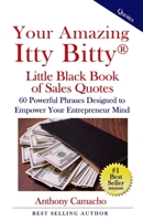 Your Amazing Itty Bitty Little Black Book of Sales Quotes: 60 Powerful Phrases Designed to Empower Your Entrepreneurial 0999221175 Book Cover