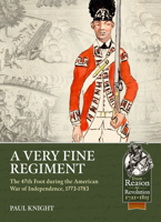 A Very Fine Regiment : The 47th Foot during the American War of Independence, 1773-1783 1914059867 Book Cover