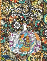 Pumpkin Coloring Book For Kids 8-12: Floral Pumpkins Mandalas Coloring Pages for hours of fun & relaxation & Stress Management & Meditation & ... & Thanksgiving Gift Idea For Girl,Boy B08K41YJ1B Book Cover