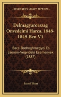 Delmagyarorszag Onvedelmi Harca, 1848-1849-Ben V1: Bacs-Bodroghmegyei Es Szerem-Vegvideki Esemenyek (1887) 1168114462 Book Cover