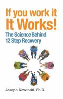 If You Work It, It Works!: The Science Behind 12 Step Recovery 1616495715 Book Cover