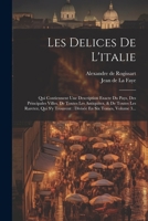 Les Delices De L'italie: Qui Contiennent Une Description Exacte Du Pays, Des Principales Villes, De Toutes Les Antiquitez, & De Toutes Les Raretez, ... En Six Tomes, Volume 3... (French Edition) 1022349937 Book Cover