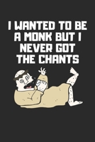 I Wanted To Be A Monk But I Never Got The Chants: The Ultimate 3 Month Daily Yoga Practice Schedule Notebook Is a 6x9 100 Page Journal For: Tracking Your Progress And Loves Hot Yoga, Yoga Classes At T 1702139034 Book Cover
